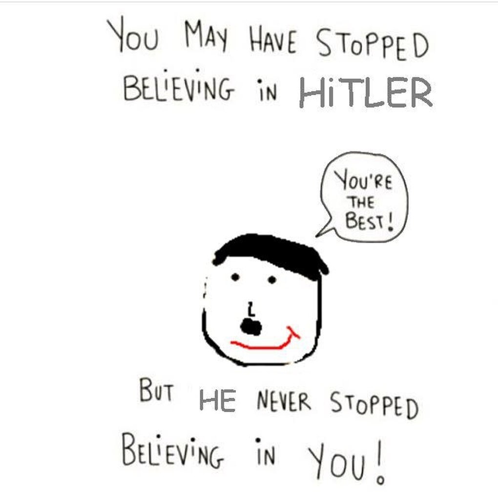 AI caption: a cartoon of a man with a smiley face saying you may have stopped believing in hitler but he never stopped believing in you, cartoon